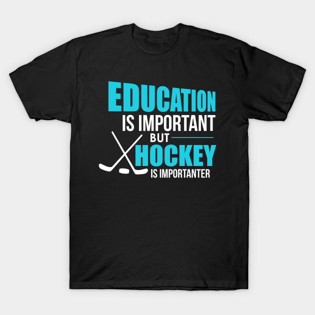 Funny Education Is Important Hockey Is Importanter T-Shirt by theperfectpresents